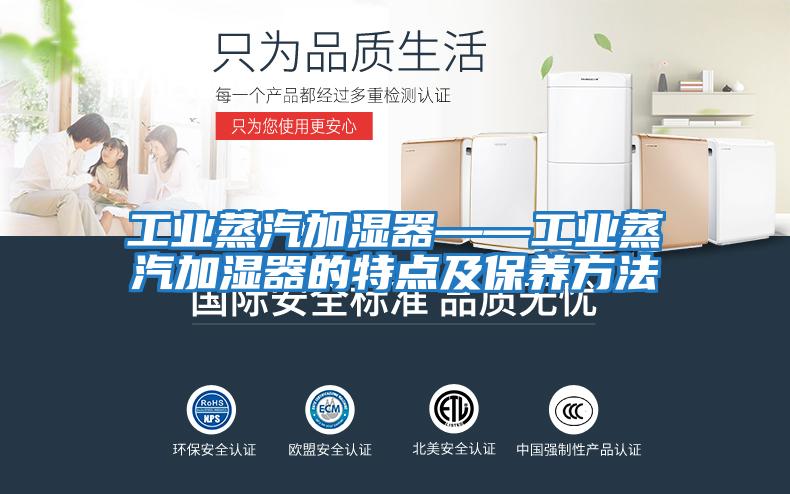 工業(yè)蒸汽加濕器——工業(yè)蒸汽加濕器的特點(diǎn)及保養方法