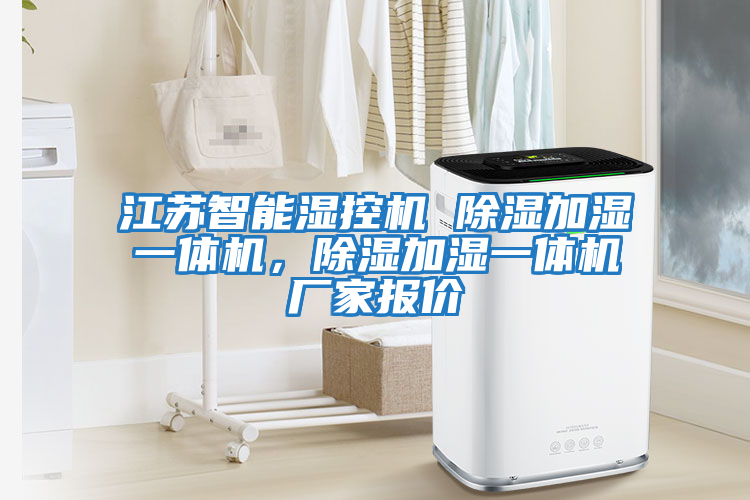 江蘇智能濕控機 除濕加濕一體機，除濕加濕一體機廠(chǎng)家報價(jià)