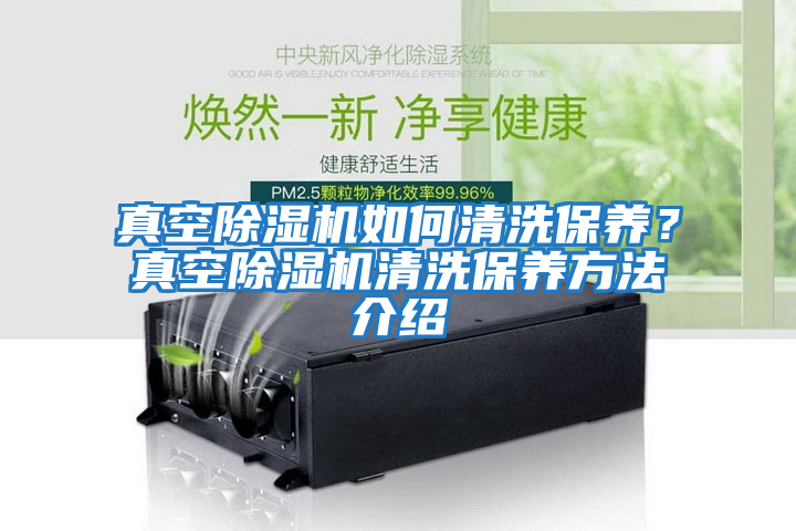 真空除濕機如何清洗保養？真空除濕機清洗保養方法介紹
