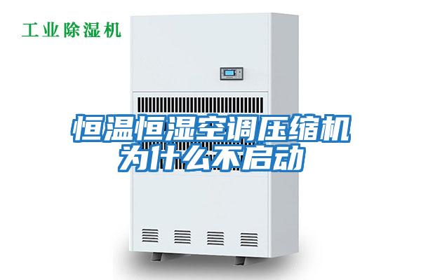 恒溫恒濕空調壓縮機為什么不啟動(dòng)