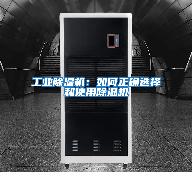 工業(yè)除濕機:如何正確選擇和使用除濕機