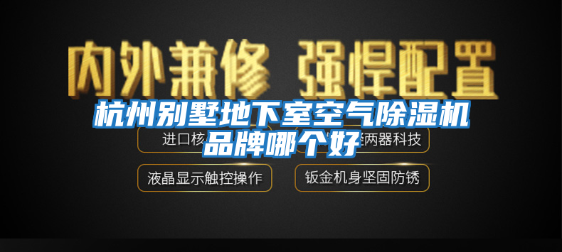 杭州別墅地下室空氣除濕機品牌哪個(gè)好