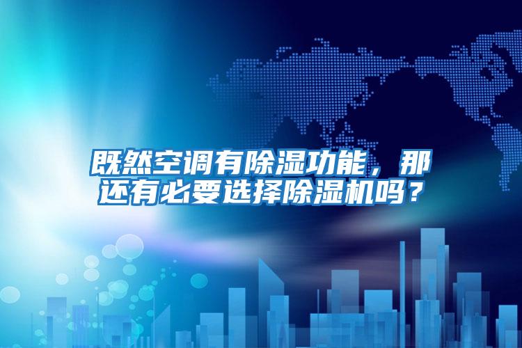 既然空調有除濕功能，那還有必要選擇除濕機嗎？