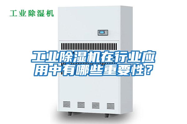 工業(yè)除濕機在行業(yè)應用中有哪些重要性？