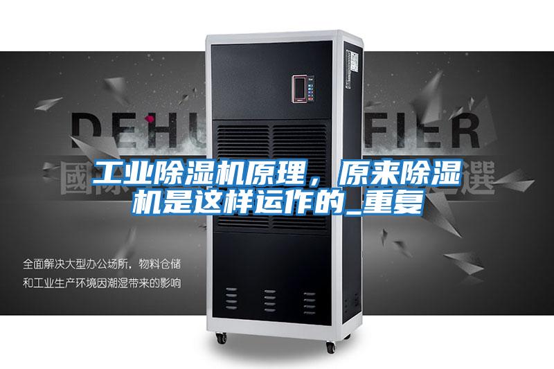工業(yè)除濕機原理，原來(lái)除濕機是這樣運作的_重復