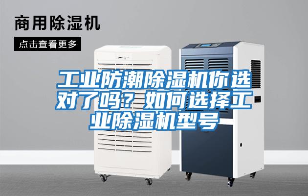 工業(yè)防潮除濕機你選對了嗎？如何選擇工業(yè)除濕機型號