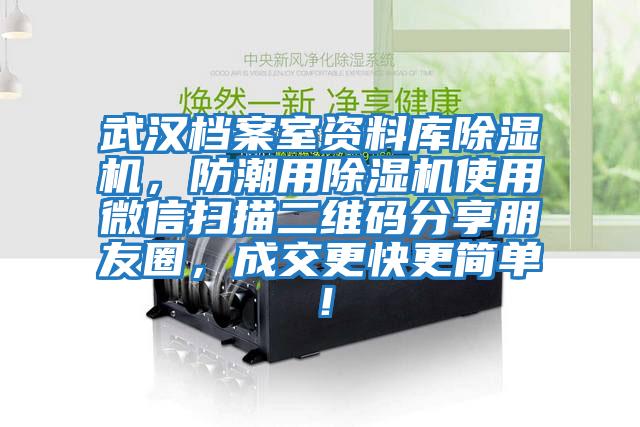 武漢檔案室資料庫除濕機，防潮用除濕機使用微信掃描二維碼分享朋友圈，成交更快更簡(jiǎn)單！