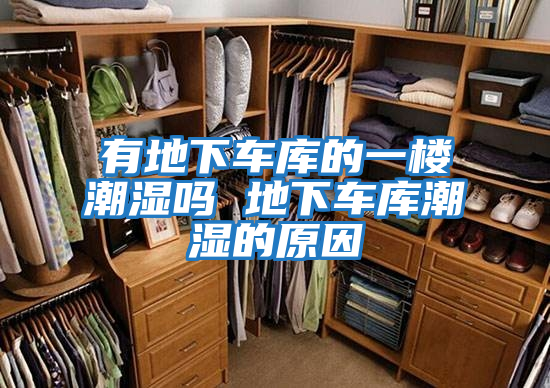 有地下車(chē)庫的一樓潮濕嗎 地下車(chē)庫潮濕的原因