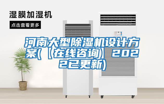 河南大型除濕機設計方案(【在線(xiàn)咨詢(xún)】2022已更新)