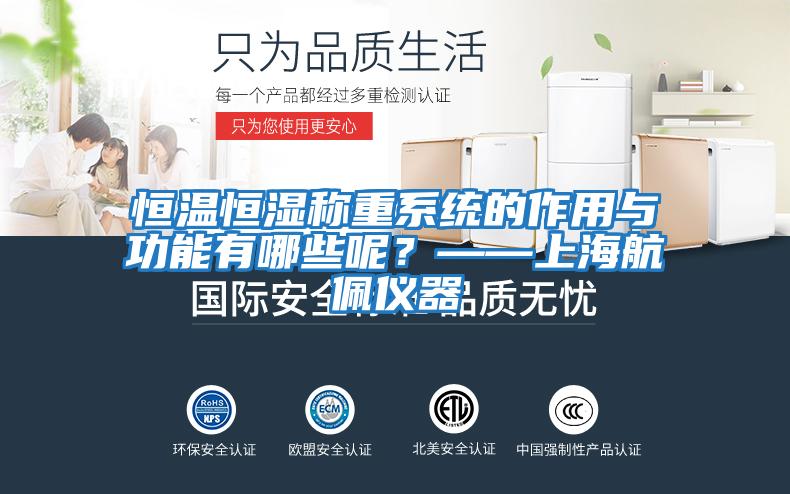 恒溫恒濕稱(chēng)重系統的作用與功能有哪些呢？——上海航佩儀器