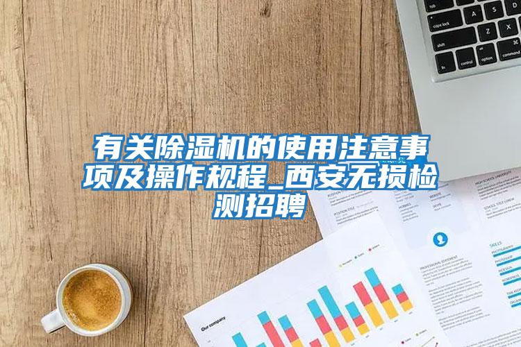 有關(guān)除濕機的使用注意事項及操作規程_西安無(wú)損檢測招聘