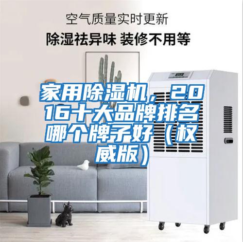 家用除濕機，2016十大品牌排名哪個(gè)牌子好（權威版）