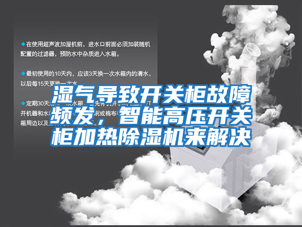 濕氣導致開(kāi)關(guān)柜故障頻發(fā)，智能高壓開(kāi)關(guān)柜加熱除濕機來(lái)解決