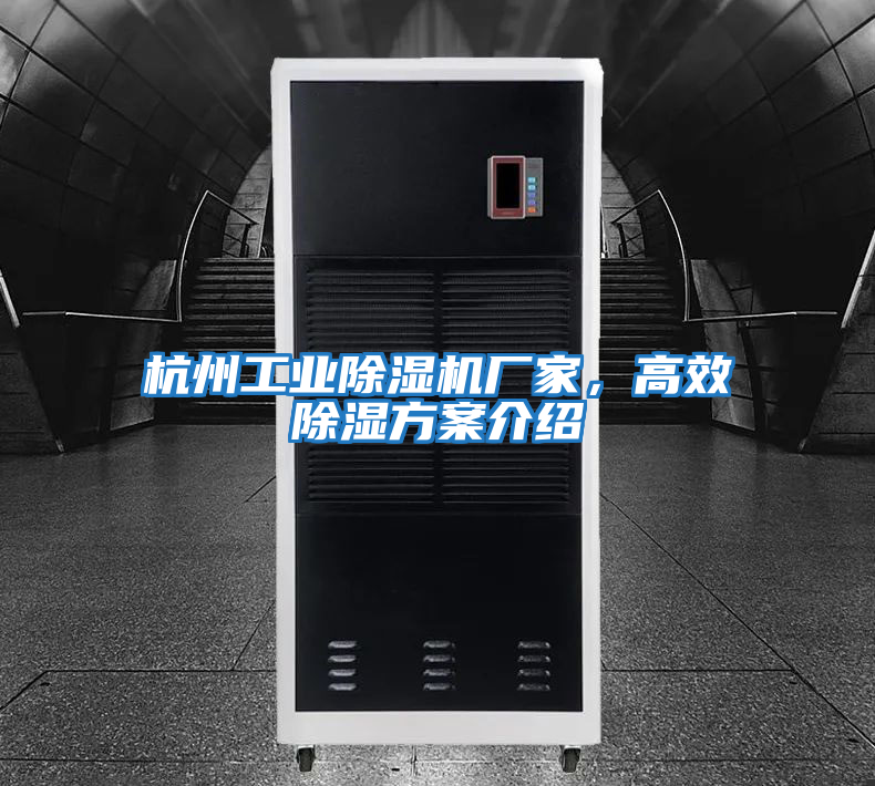 杭州工業(yè)除濕機廠(chǎng)家，高效除濕方案介紹