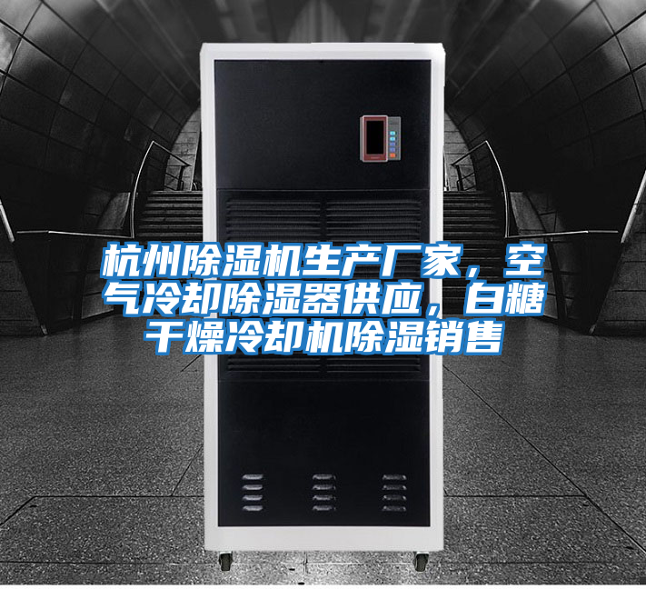 杭州除濕機生產(chǎn)廠(chǎng)家，空氣冷卻除濕器供應，白糖干燥冷卻機除濕銷(xiāo)售