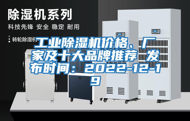 工業(yè)除濕機價(jià)格、廠(chǎng)家及十大品牌推薦 發(fā)布時(shí)間：2022-12-19