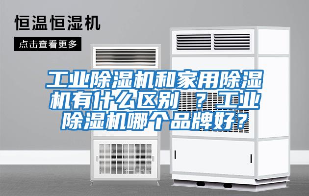 工業(yè)除濕機和家用除濕機有什么區別 ？工業(yè)除濕機哪個(gè)品牌好？