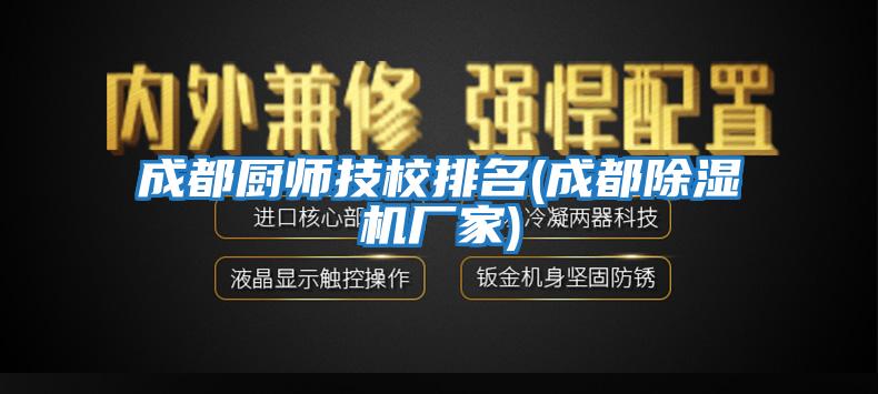 成都廚師技校排名(成都除濕機廠(chǎng)家)