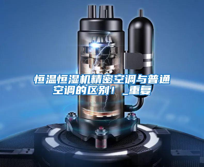 恒溫恒濕機精密空調與普通空調的區別！_重復