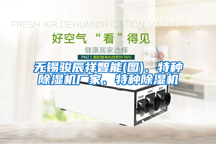 無(wú)錫駿辰祥智能(圖)、特種除濕機廠(chǎng)家、特種除濕機