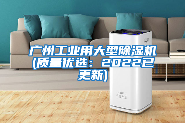 廣州工業(yè)用大型除濕機(質(zhì)量?jì)?yōu)選：2022已更新)