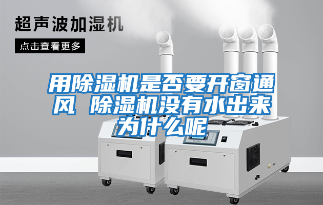 用除濕機是否要開(kāi)窗通風(fēng) 除濕機沒(méi)有水出來(lái)為什么呢