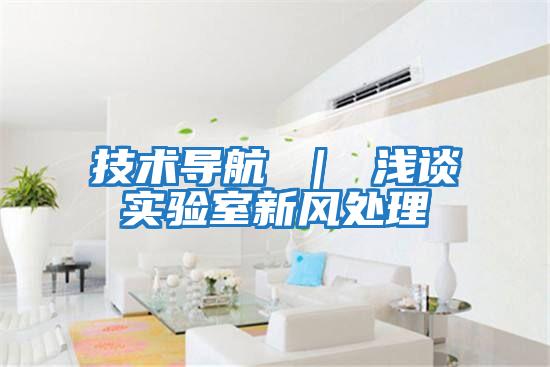 技術(shù)導航 ｜ 淺談實(shí)驗室新風(fēng)處理