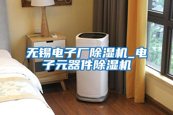 無(wú)錫電子廠(chǎng)除濕機_電子元器件除濕機
