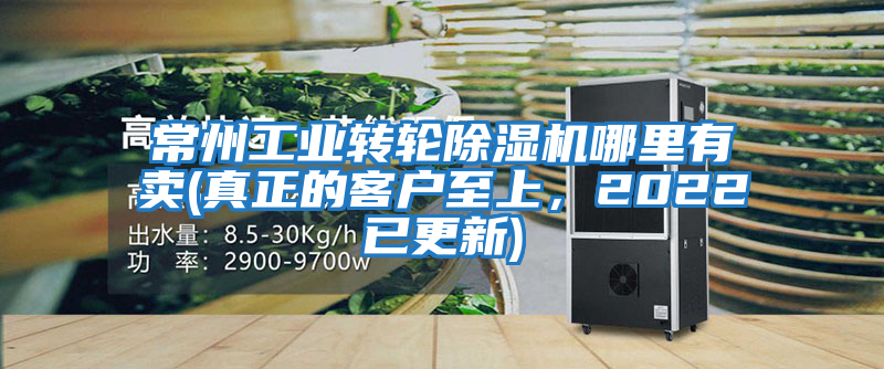 常州工業(yè)轉輪除濕機哪里有賣(mài)(真正的客戶(hù)至上，2022已更新)