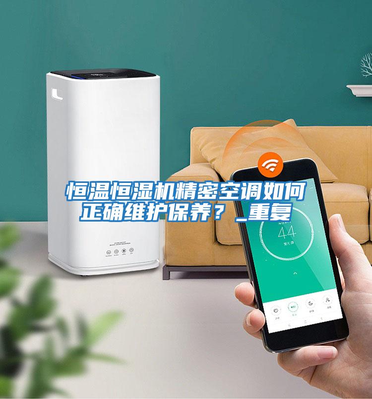 恒溫恒濕機精密空調如何正確維護保養？_重復