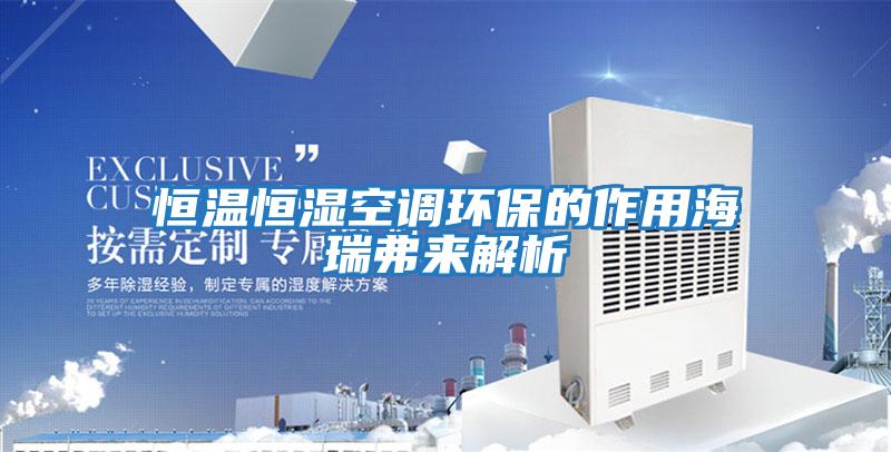 恒溫恒濕空調環(huán)保的作用海瑞弗來(lái)解析
