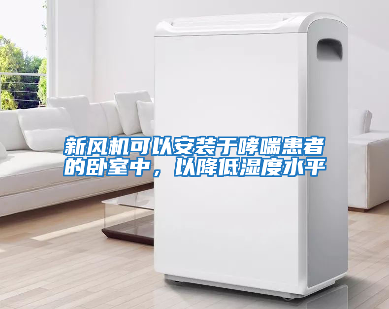 新風(fēng)機可以安裝于哮喘患者的臥室中，以降低濕度水平