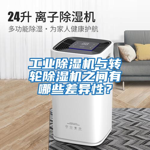 工業(yè)除濕機與轉輪除濕機之間有哪些差異性？