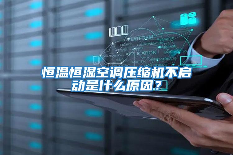 恒溫恒濕空調壓縮機不啟動(dòng)是什么原因？