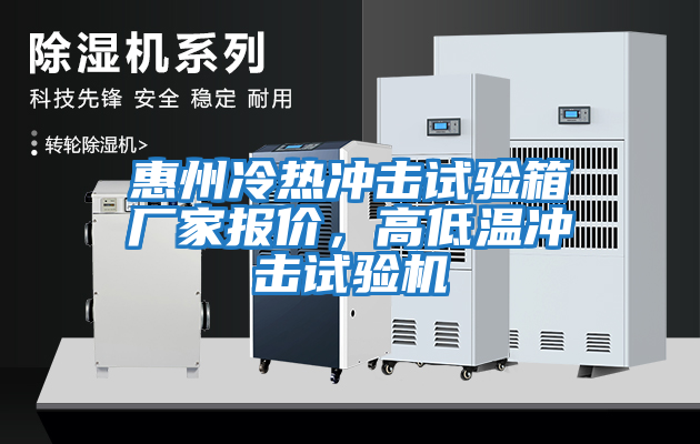 惠州冷熱沖擊試驗箱廠(chǎng)家報價(jià)，高低溫沖擊試驗機