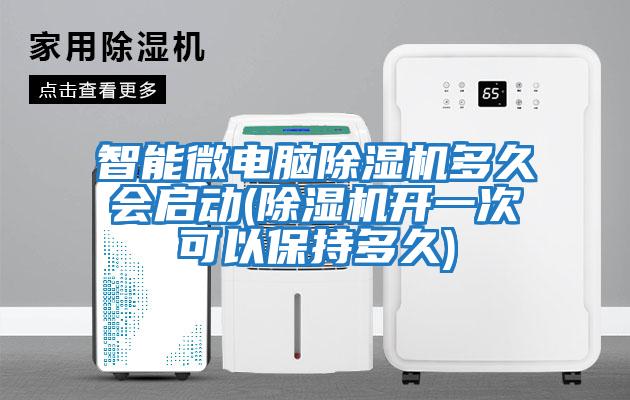 智能微電腦除濕機多久會(huì )啟動(dòng)(除濕機開(kāi)一次可以保持多久)