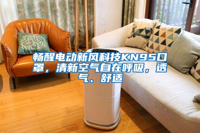 暢醒電動(dòng)新風(fēng)科技KN95口罩，清新空氣自在呼吸，透氣、舒適