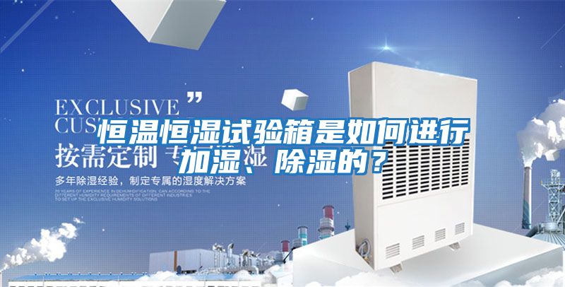 恒溫恒濕試驗箱是如何進(jìn)行加濕、除濕的？