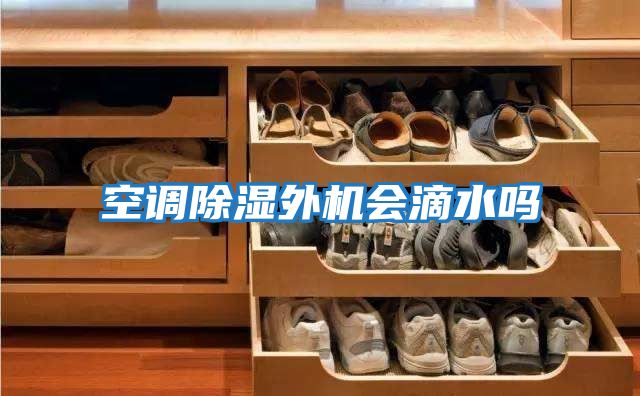 空調除濕外機會(huì )滴水嗎