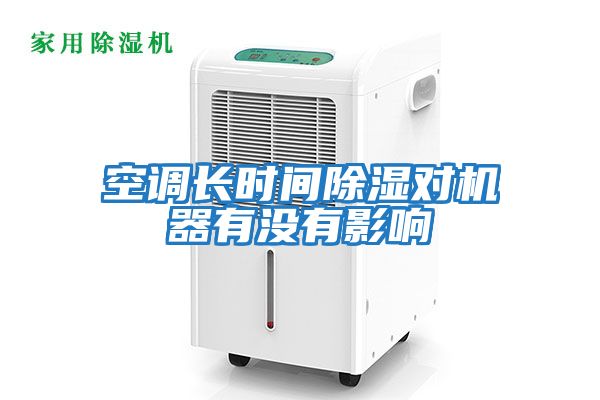 空調長(cháng)時(shí)間除濕對機器有沒(méi)有影響