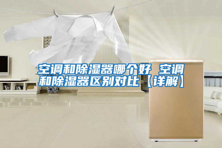 空調和除濕器哪個(gè)好 空調和除濕器區別對比【詳解】