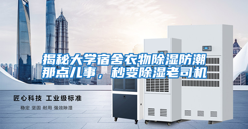 揭秘大學(xué)宿舍衣物除濕防潮那點(diǎn)兒事，秒變除濕老司機