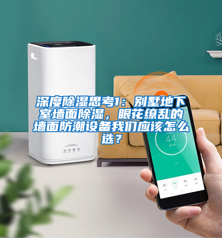 深度除濕思考1：別墅地下室墻面除濕，眼花繚亂的墻面防潮設備我們應該怎么選？