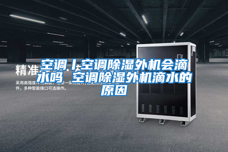 空調丨空調除濕外機會(huì )滴水嗎 空調除濕外機滴水的原因