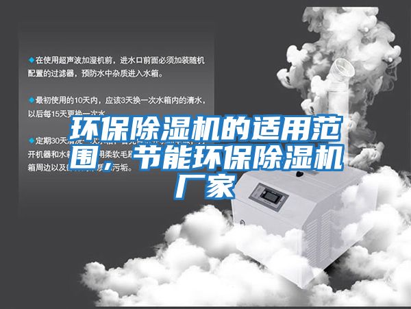 環(huán)保除濕機的適用范圍，節能環(huán)保除濕機廠(chǎng)家