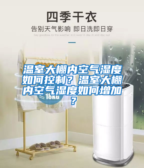 溫室大棚內空氣濕度如何控制？溫室大棚內空氣濕度如何增加？