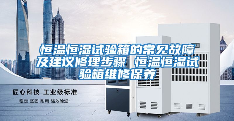 恒溫恒濕試驗箱的常見(jiàn)故障及建議修理步驟 恒溫恒濕試驗箱維修保養