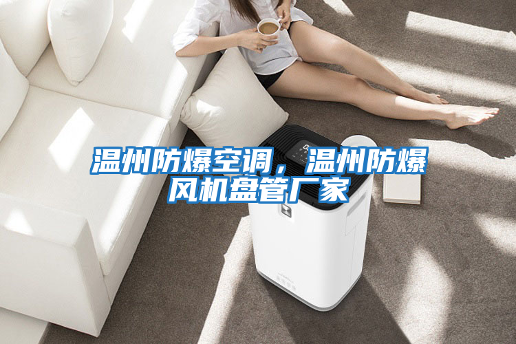 溫州防爆空調，溫州防爆風(fēng)機盤(pán)管廠(chǎng)家