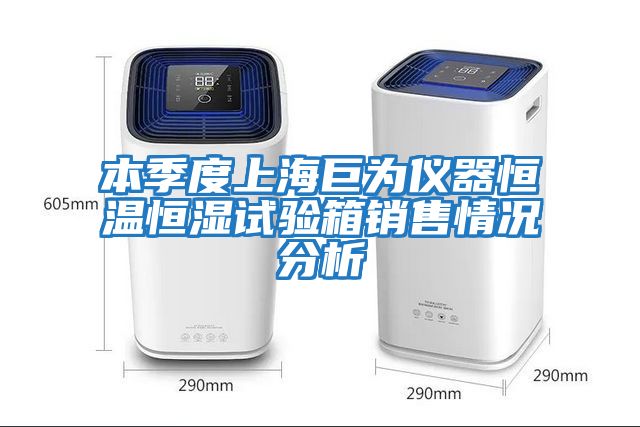 本季度上海巨為儀器恒溫恒濕試驗箱銷(xiāo)售情況分析