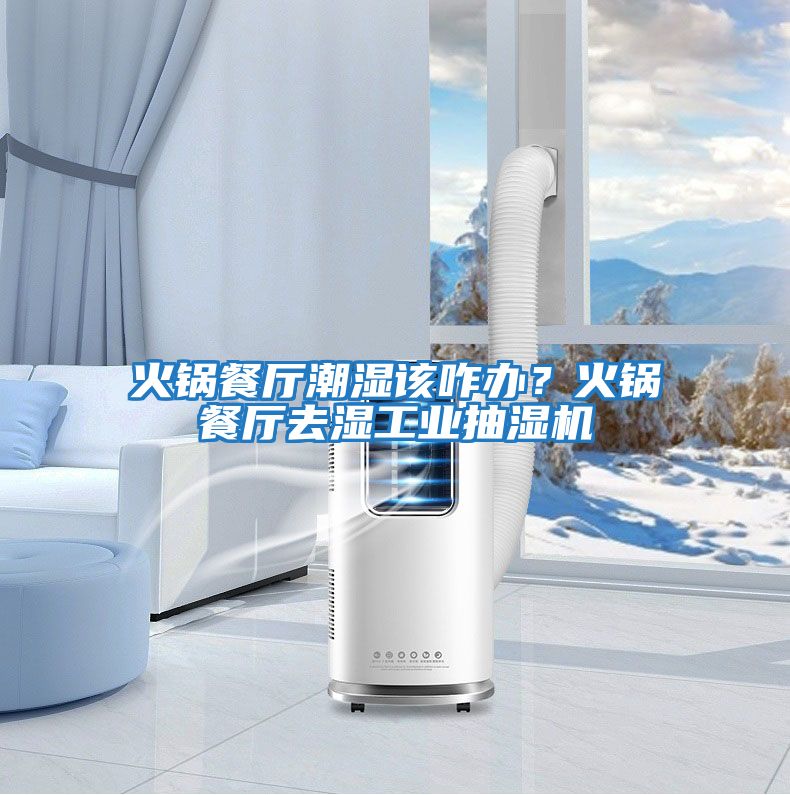 火鍋餐廳潮濕該咋辦？火鍋餐廳去濕工業(yè)抽濕機